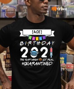 Birthday 2021 The Year When Shit Got Real Quarantined T-Shirts