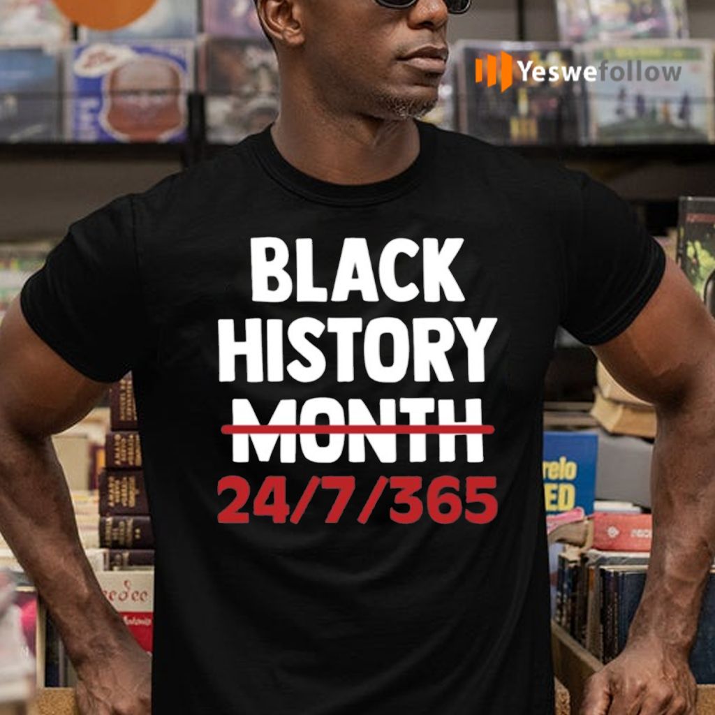 Black History Month 24 7 365 Shirts