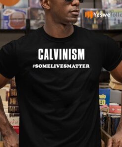 Calvinism Somelivesmatter Shirts