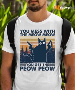 Cat You Mess With The Meow Meow You Get The Peow Peow Shirts