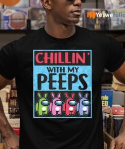 Chillin With My Peeps Among Us Shirts