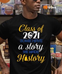 Class Of 2021 Some Have A Story We Made History Shirts