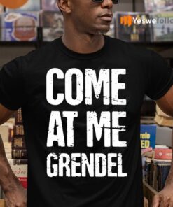 Come At Me Grendel T Shirts