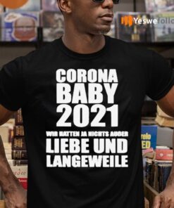 Corona Baby 2021 Wir Hatten Ja Nichts Ausser Liebe Und Langeweile Shirts