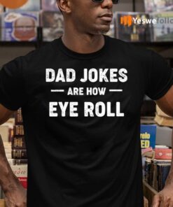 Dad Jokes Are How Eye Roll Shirts