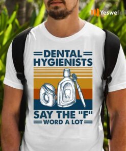 Dental Hygienists Say The F Word A Lot T-Shirts