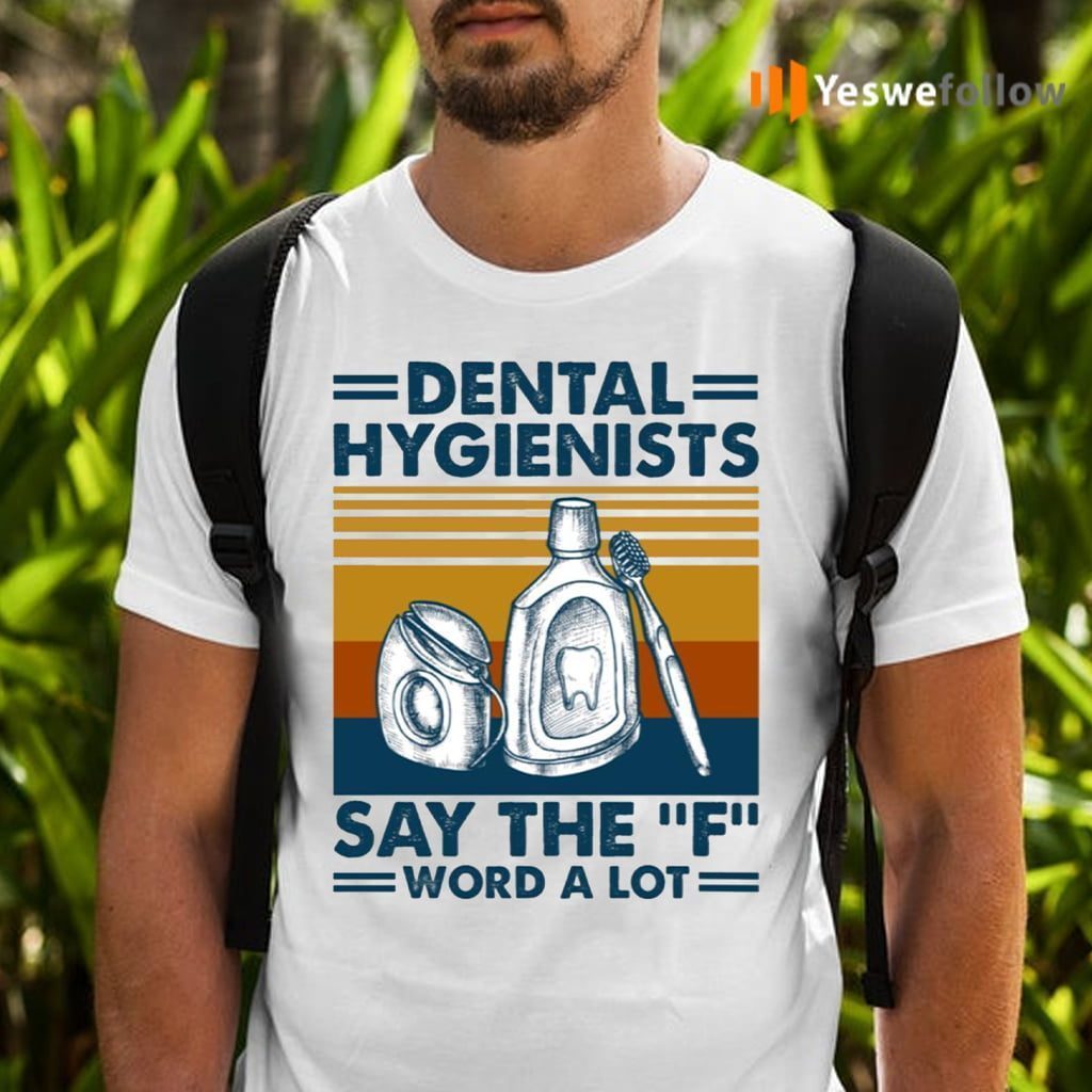 Dental Hygienists Say The F Word A Lot T-Shirts