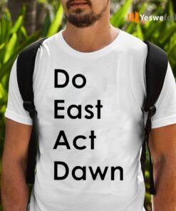 Do East Act Dawn Shirts