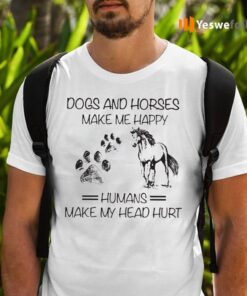 Dogs And Horses Make Me Happy Humans Make Me Head Hurt T-Shirts