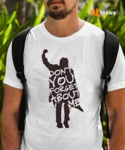 Don't you forget about Me tshirt