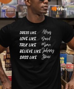 Dress Like Alexis Love Like David Talk Like Moira TeeShirt