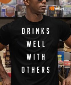 Drinks Well With Others Shirts