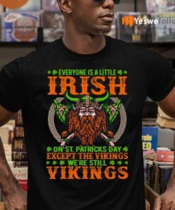 Everyone Is A Little Irish On St Patricks Day Except The Vikings We’re Still Vikings T-Shirts