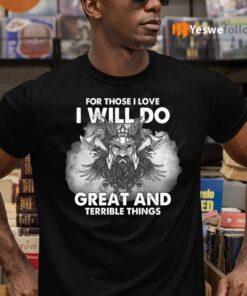 For Those I Love I Will Do Great And Terrible Things Shirt