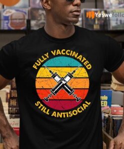 Fully Vaccinated Still Antisocial T-Shirts