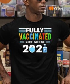 Fully Vaccinated You’re Welcome 2021 TeeShirt