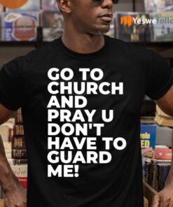 Go To Church Pray You Can’t Guard Me Shirts