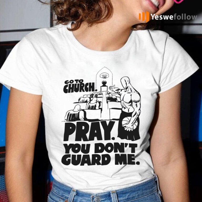 go to church pray you dont guard me shirt