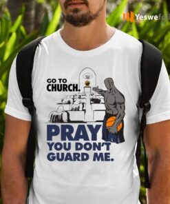 Go To Church Pray You Don’t Guard Me TeeShirt