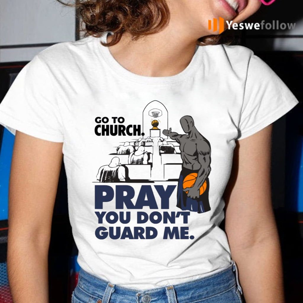 go to church pray you dont guard me shirt