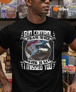 Gun Control Means Never Having To Say I Missed You Funny Gun Print On Back Tee-Shirt