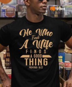 He Who Finds A Wife Finds A Good Thing Proverbs 18 22 Christian shirt