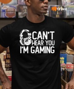 Headphone Can’t Hear You I’m Gaming Shirts