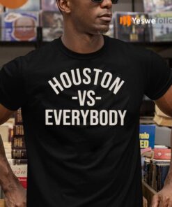 Houston Vs Everybody Shirts