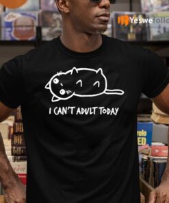 I Can’t Adult Today Cat Shirts