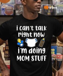 I Can’t Talk Right Now I’m Doing Mom Stuff Shirt