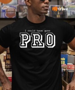 I Could Have Gone Pro T-Shirts