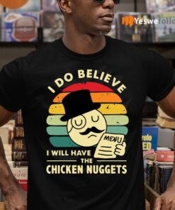 I Do Believe I Will Have The Chicken Nuggets T-Shirts