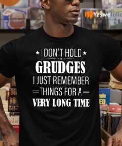 I Don’t Hold Grudges I Just Remember Things For A Very Long Time TeeShirt