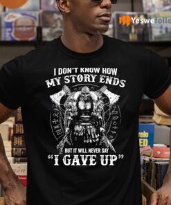 I Don’t Know How My Story Ends But It Will Never Say I Gave Up Shirt