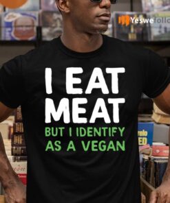 I Eat Meat But I Identify As A Vegan TeeShirt