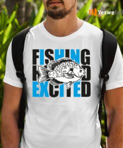 I Fish And Am So Excited Shirt