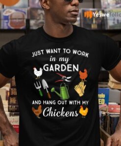 I Just Want To Work In My Garden And Hang Out With My Chickens TeeShirt