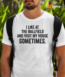 I Like At The Ballfield And Visit My House Sometimes TeeShirt