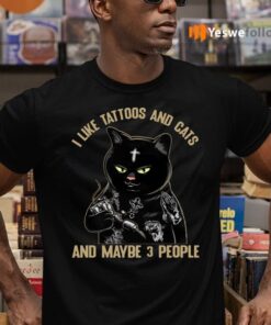 I Like Tattoos And Cats And Maybe 3 People shirt