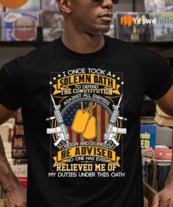 I Once Took A Solemn Oath No One Has Ever Relived Me Of My Duties Under This Oath Shirts