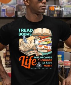 I Read Books Not Because I Don’t Have a Life but Because I Choose to Have Many T-Shirts