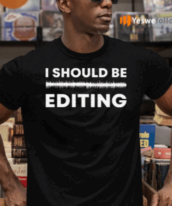 I-Should-Be-Editing-Shirts