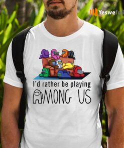 I’d Rather Be Playing Among Us TeeShirt