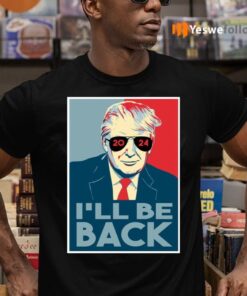 I’ll Be Back 2024 Trump T-Shirts