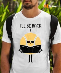 I'll Be Back T-Shirts