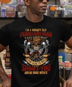 I’m A Grumpy Old February Man I’m Too Old To Fight Too Slow To Run Funny T-Shirts