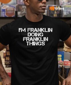 I’m Franklin Doing Franklin Things Shirts