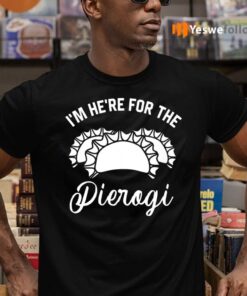 I’m Here For The Pierogi TeeShirt