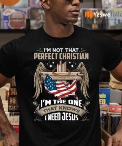 I’m Not That Perfect Christian I’m That One That Knows I Need Jesus Print On Back Only teeshirt