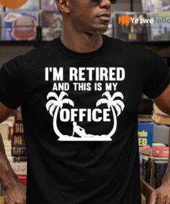 I’m Retired And This Is My Office TeeShirt